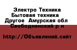 Электро-Техника Бытовая техника - Другое. Амурская обл.,Свободненский р-н